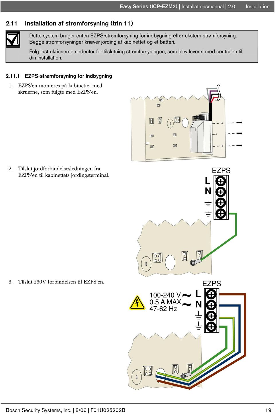 Følg instruktionerne nedenfor for tilslutning strømforsyningen, som blev leveret med centralen til din installation. 2.. EZPS-strømforsyning for indbygning.