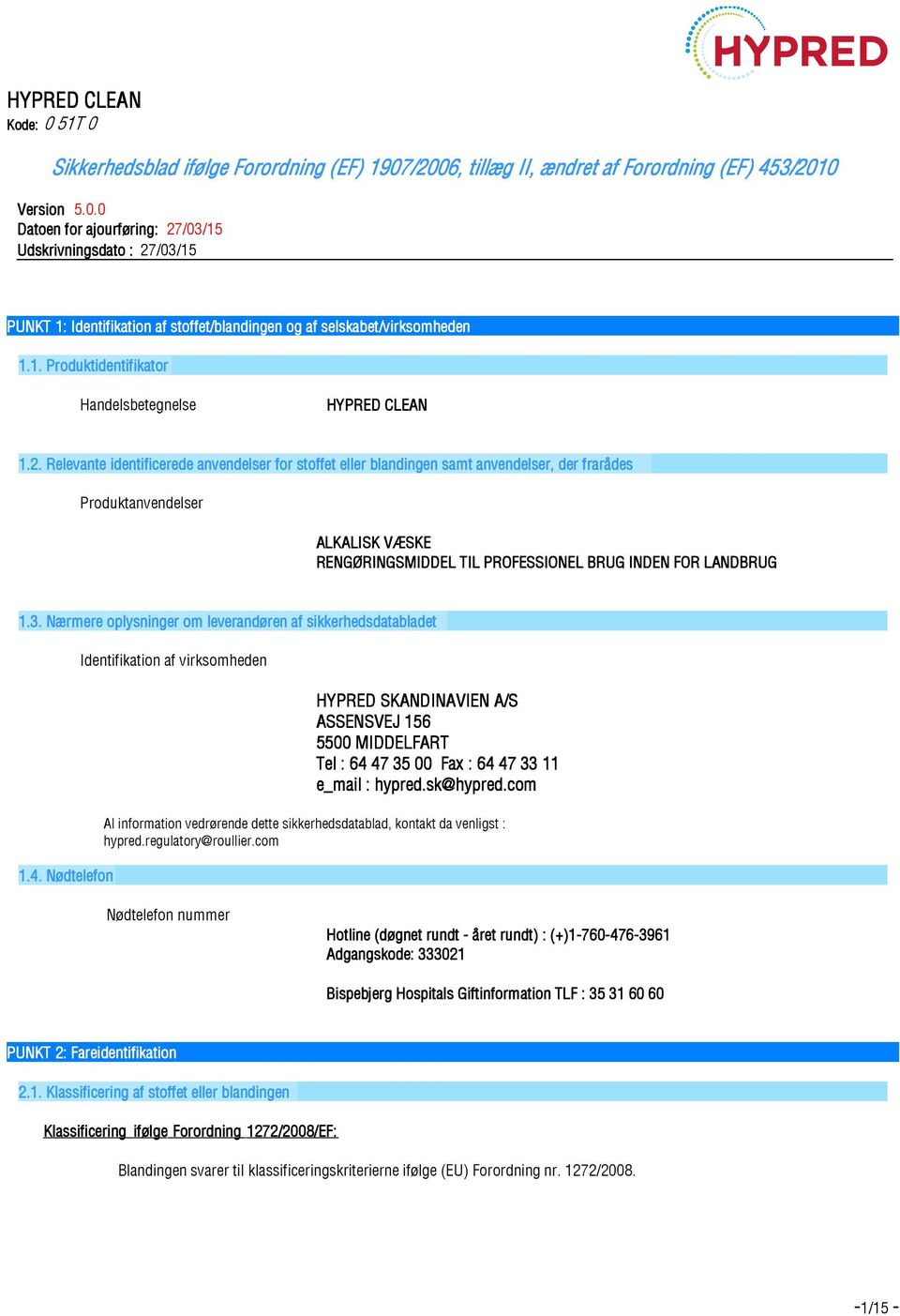 Nærmere oplysninger om leverandøren af t 1.4. Nødtelefon Identifikation af virksomheden HYPRED SKANDINAVIEN A/S ASSENSVEJ 156 5500 MIDDELFART Tel : 64 47 35 00 Fax : 64 47 33 11 e_mail : hypred.
