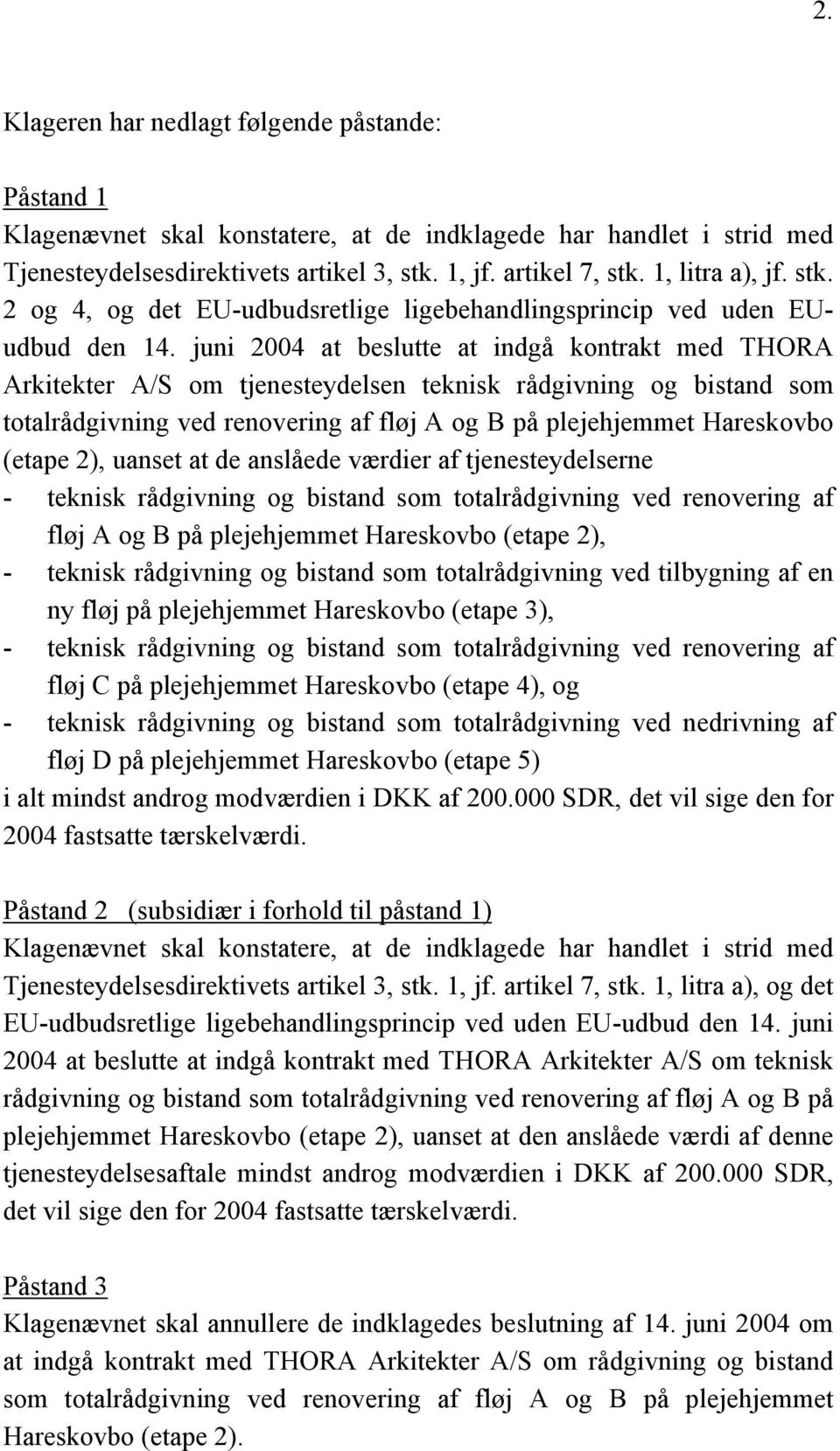 juni 2004 at beslutte at indgå kontrakt med THORA Arkitekter A/S om tjenesteydelsen teknisk rådgivning og bistand som totalrådgivning ved renovering af fløj A og B på plejehjemmet Hareskovbo (etape
