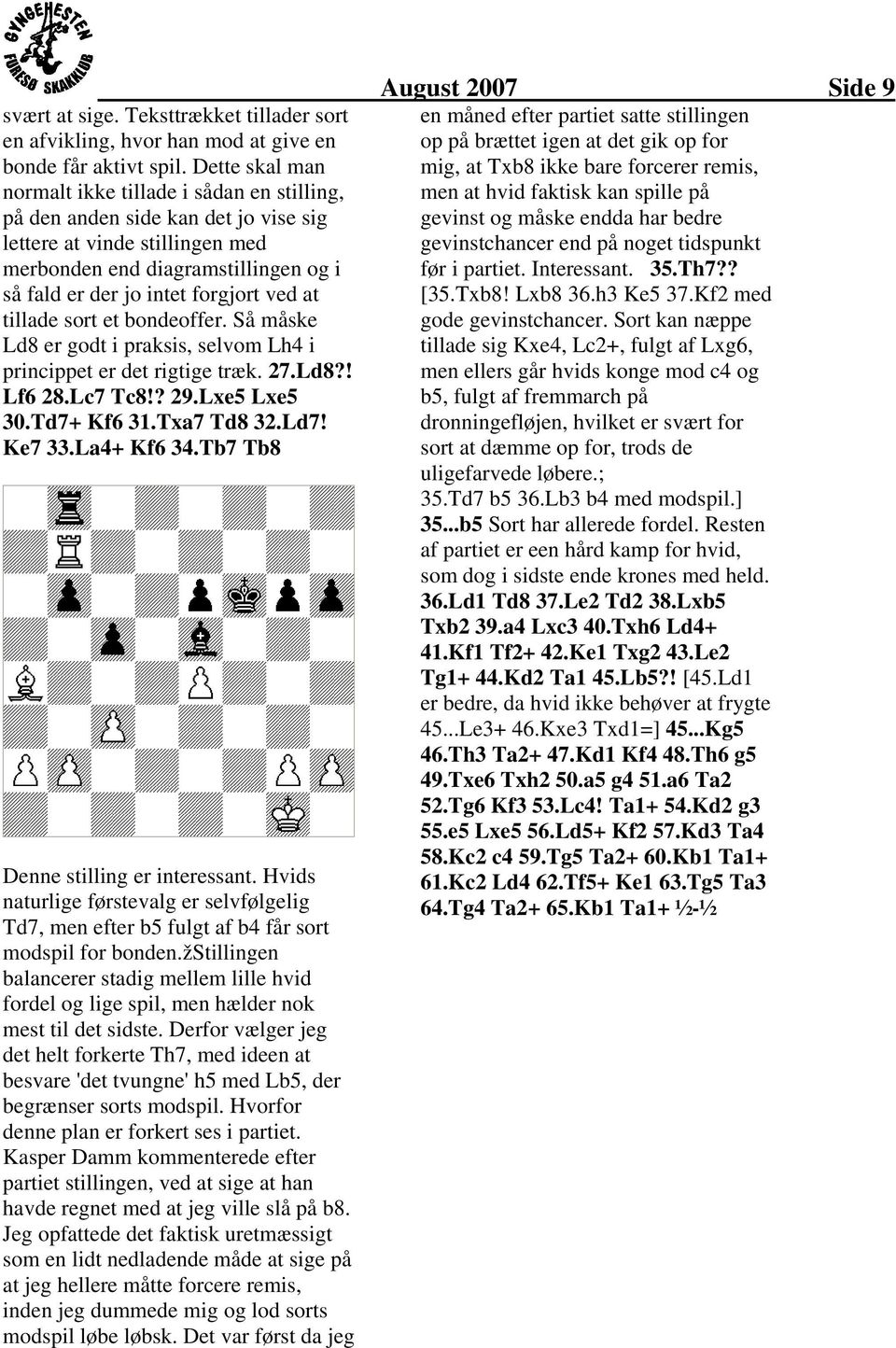 ved at tillade sort et bondeoffer. Så måske Ld8 er godt i praksis, selvom Lh4 i princippet er det rigtige træk. 27.Ld8?! Lf6 28.Lc7 Tc8!? 29.Lxe5 Lxe5 30.Td7+ Kf6 3.Txa7 Td8 32.Ld7! Ke7 33.