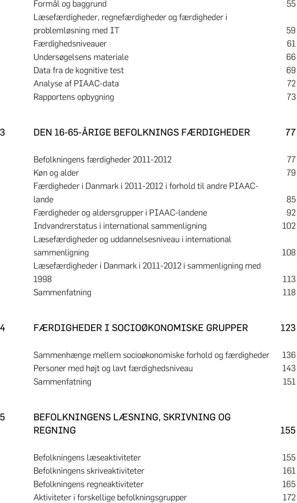 Færdigheder og aldersgrupper i PIAAC-landene 92 Indvandrerstatus i international sammenligning 102 Læsefærdigheder og uddannelsesniveau i international sammenligning 108 Læsefærdigheder i Danmark i