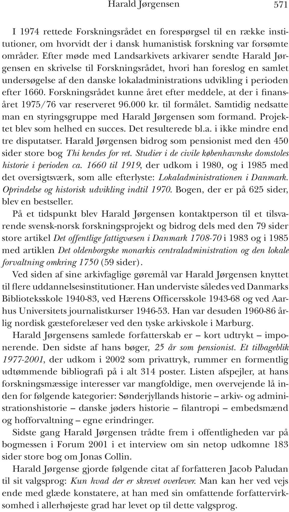 efter 1660. Forskningsrådet kunne året efter meddele, at der i finansåret 1975/76 var reserveret 96.000 kr. til formålet. Samtidig nedsatte man en styringsgruppe med Harald Jørgensen som formand.