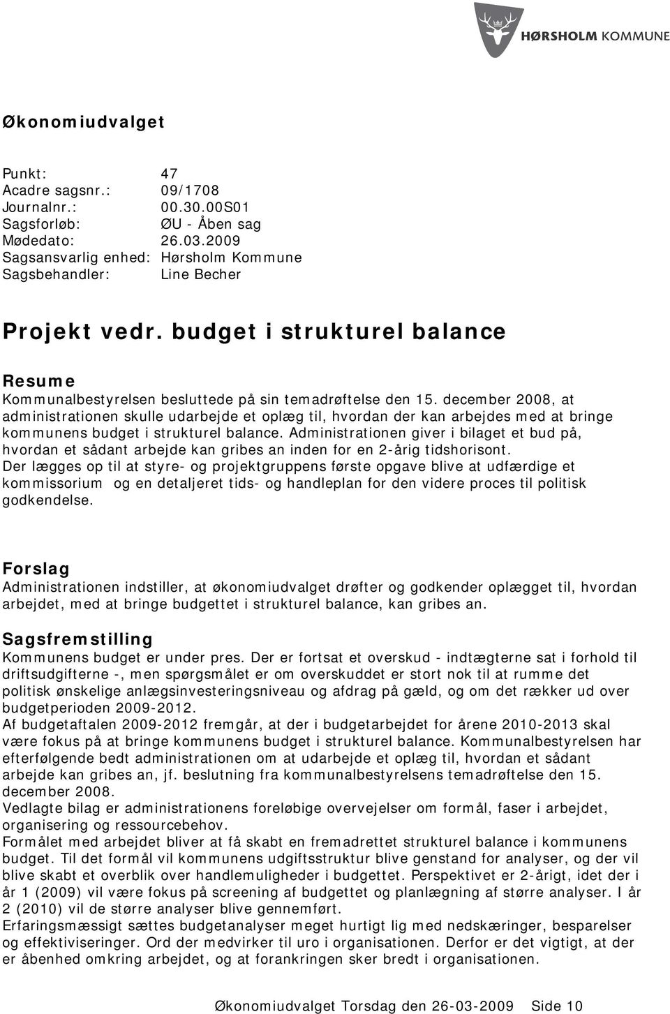 december 2008, at administrationen skulle udarbejde et oplæg til, hvordan der kan arbejdes med at bringe kommunens budget i strukturel balance.