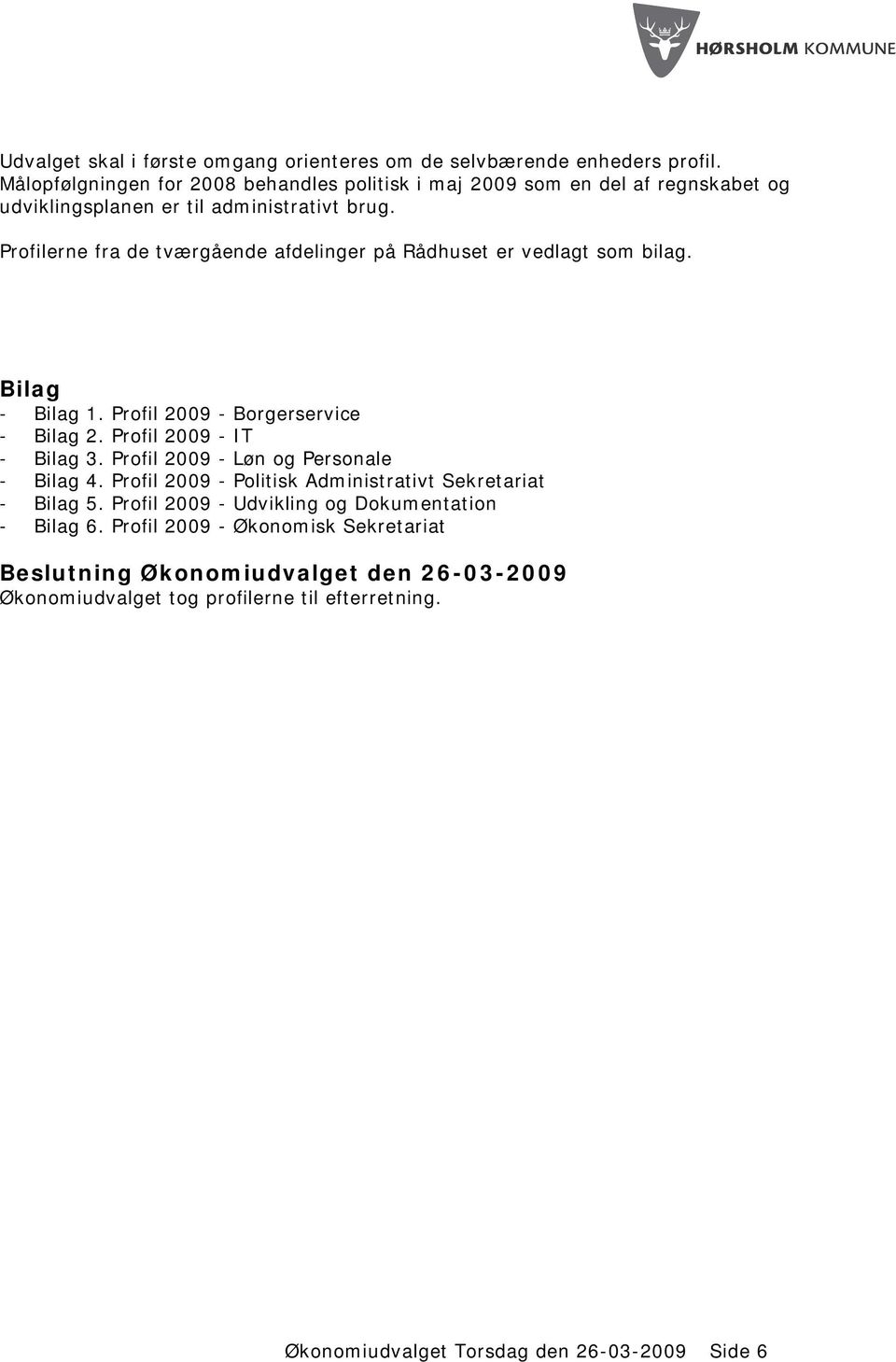 Profilerne fra de tværgående afdelinger på Rådhuset er vedlagt som bilag. Bilag - Bilag 1. Profil 2009 - Borgerservice - Bilag 2. Profil 2009 - IT - Bilag 3.