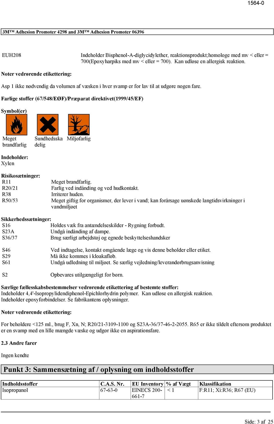 Farlige stoffer (67/548/EØF)/Præparat direktivet(1999/45/ef) Symbol(er) Meget brandfarlig Indeholder: Xylen Sundhedsska delig Miljøfarlig Risikosætninger: R11 Meget brandfarlig.