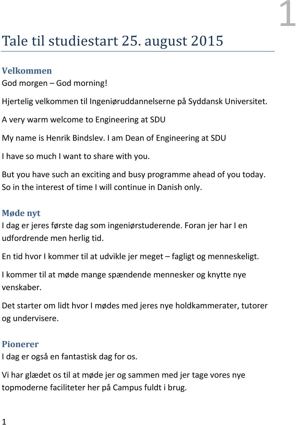 But you have such an exciting and busy programme ahead of you today. So in the interest of time I will continue in Danish only. Møde nyt I dag er jeres første dag som ingeniørstuderende.