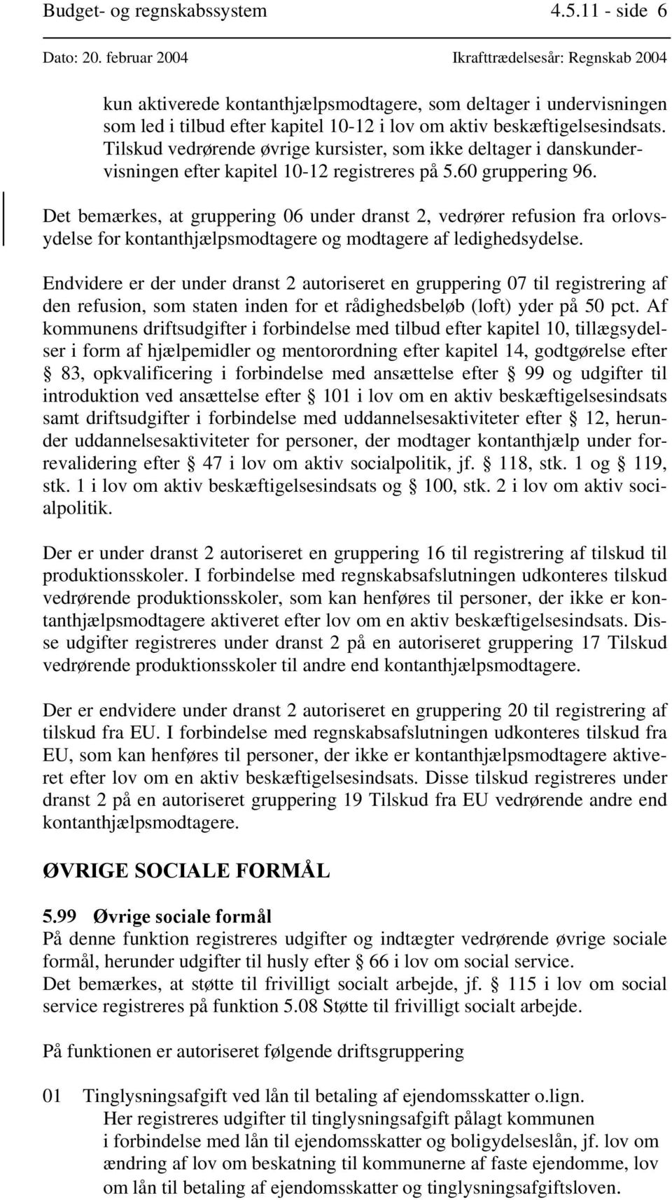 Tilskud vedrørende øvrige kursister, som ikke deltager i danskundervisningen efter kapitel 10-12 registreres på 5.60 gruppering 96.