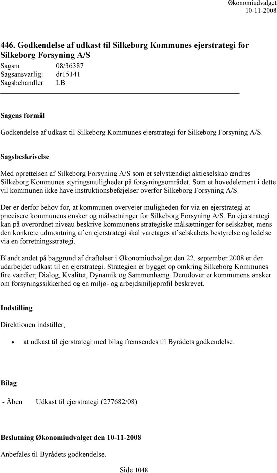 Sagsbeskrivelse Med oprettelsen af Silkeborg Forsyning A/S som et selvstændigt aktieselskab ændres Silkeborg Kommunes styringsmuligheder på forsyningsområdet.