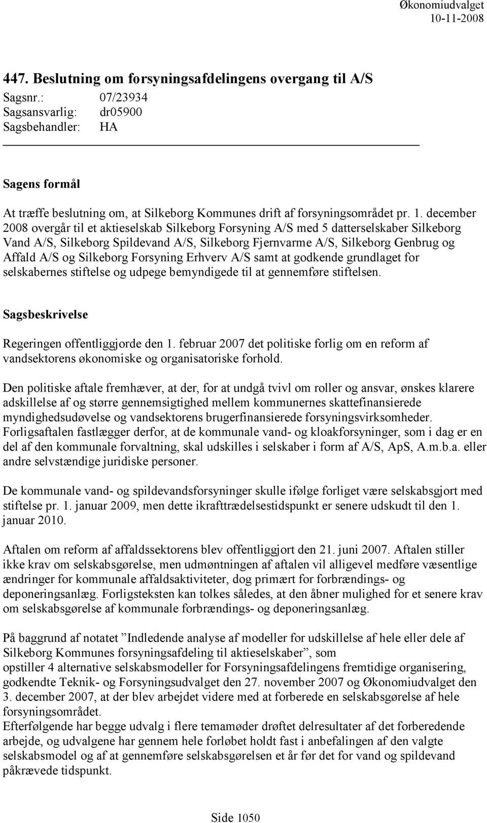 december 2008 overgår til et aktieselskab Silkeborg Forsyning A/S med 5 datterselskaber Silkeborg Vand A/S, Silkeborg Spildevand A/S, Silkeborg Fjernvarme A/S, Silkeborg Genbrug og Affald A/S og
