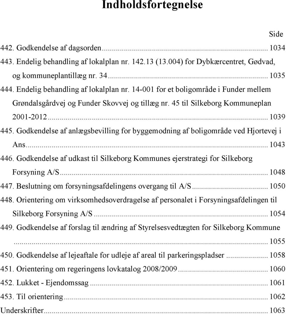 Godkendelse af anlægsbevilling for byggemodning af boligområde ved Hjortevej i Ans... 1043 446. Godkendelse af udkast til Silkeborg Kommunes ejerstrategi for Silkeborg Forsyning A/S... 1048 447.