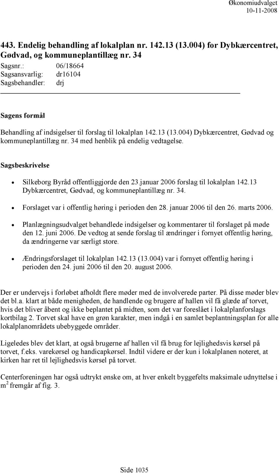 34 med henblik på endelig vedtagelse. Sagsbeskrivelse Silkeborg Byråd offentliggjorde den 23.januar 2006 forslag til lokalplan 142.13 Dybkærcentret, Gødvad, og kommuneplantillæg nr. 34.