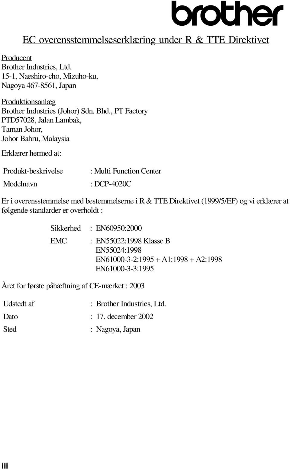 , PT Factory PTD57028, Jalan Lambak, Taman Johor, Johor Bahru, Malaysia Erklærer hermed at: Produkt-beskrivelse Modelnavn : Multi Function Center : DCP-4020C Er i overensstemmelse med