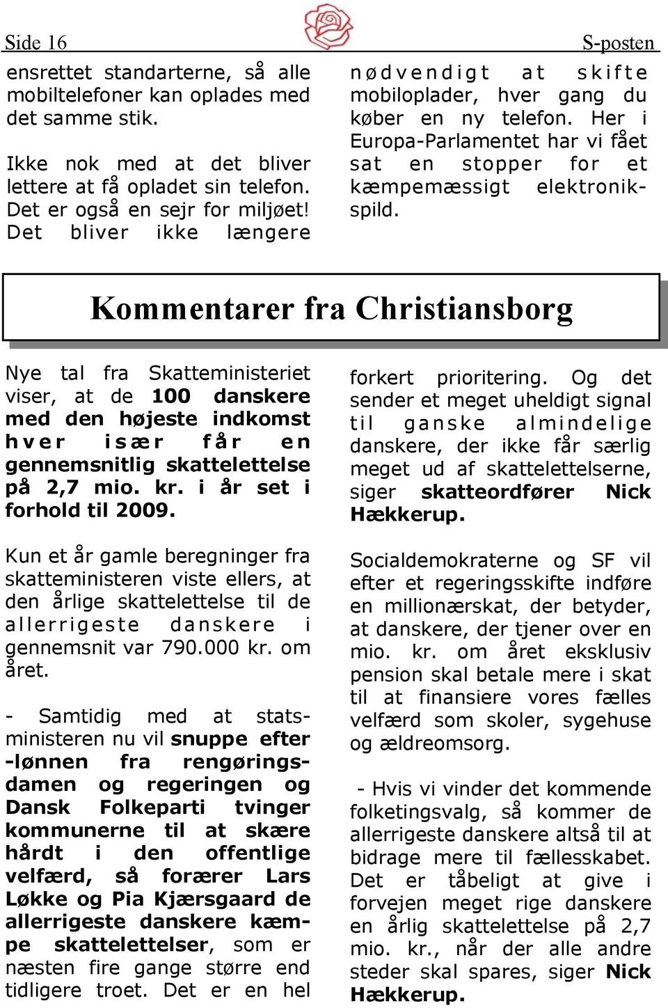 Kommentarer fra Christiansborg Nye tal fra Skatteministeriet viser, at de 100 danskere med den højeste indkomst hver især får en gennemsnitlig skattelettelse på 2,7 mio. kr.
