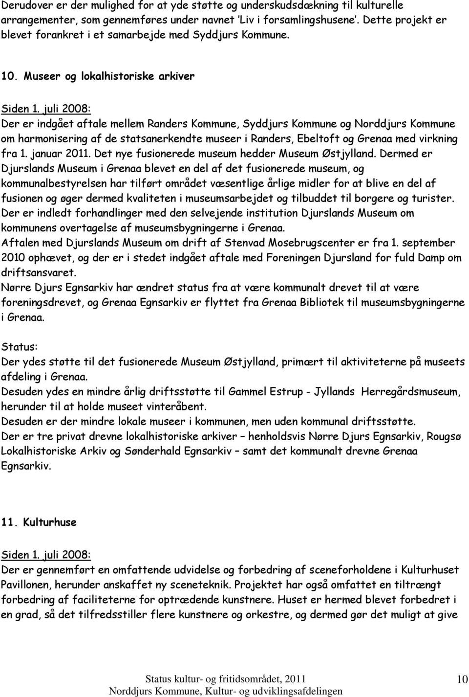 juli 2008: Der er indgået aftale mellem Randers Kommune, Syddjurs Kommune og Norddjurs Kommune om harmonisering af de statsanerkendte museer i Randers, Ebeltoft og Grenaa med virkning fra 1.