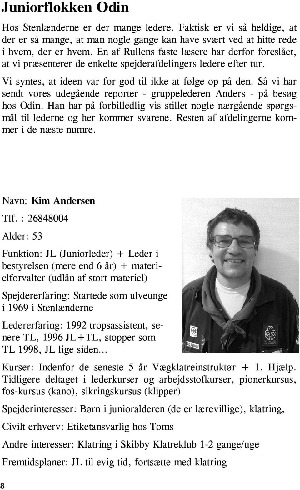 Så vi har sendt vores udegående reporter - gruppelederen Anders - på besøg hos Odin. Han har på forbilledlig vis stillet nogle nærgående spørgsmål til lederne og her kommer svarene.
