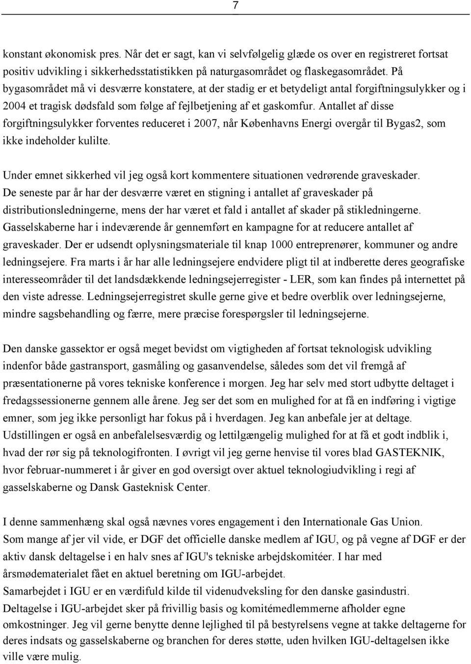 Antallet af disse forgiftningsulykker forventes reduceret i 2007, når Københavns Energi overgår til Bygas2, som ikke indeholder kulilte.