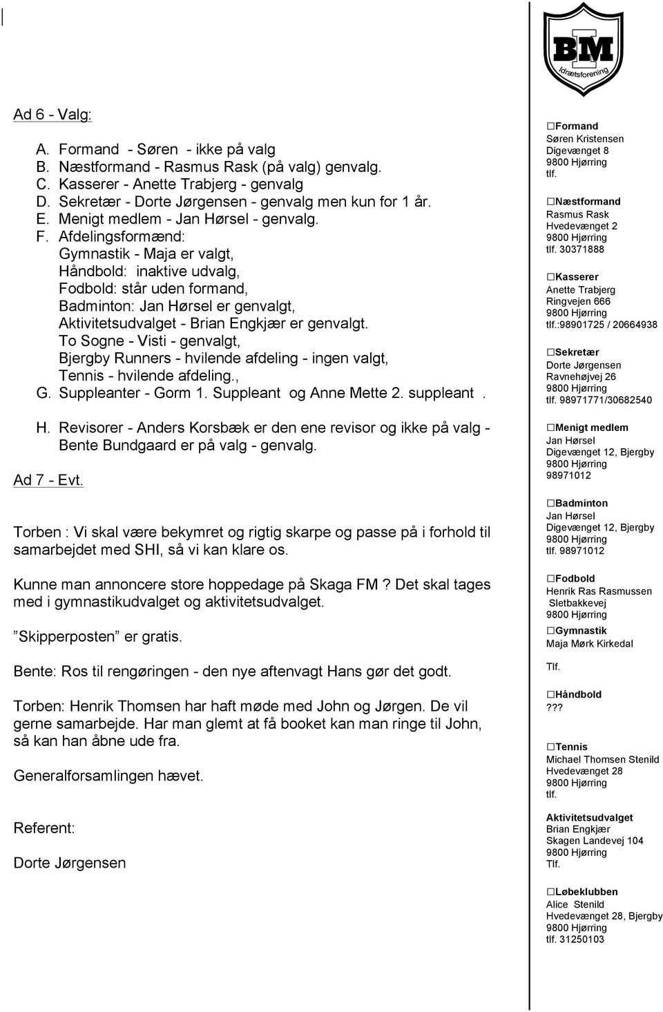 Revisorer - Anders Korsbæk er den ene revisor og ikke på valg - Bente Bundgaard er på valg - genvalg. Ad 7 - Evt.