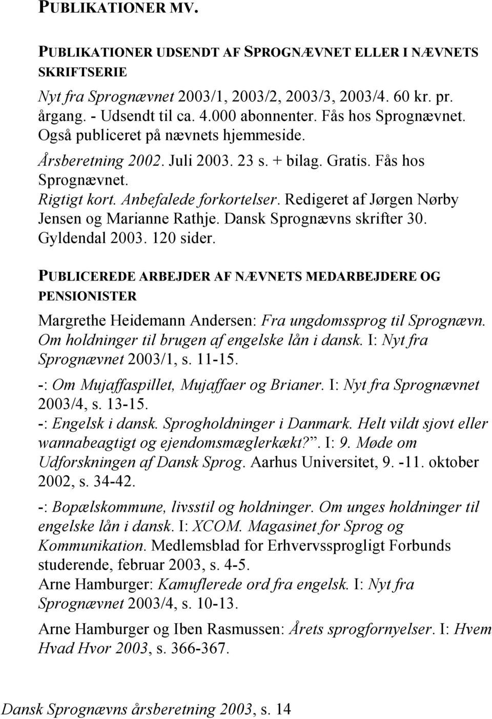 Redigeret af Jørgen Nørby Jensen og Marianne Rathje. Dansk Sprognævns skrifter 30. Gyldendal 2003. 120 sider.