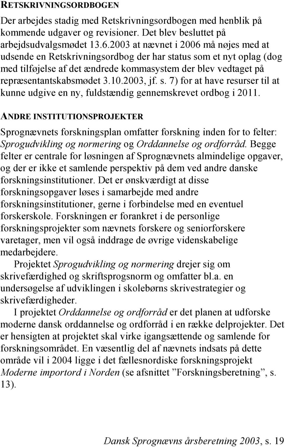 2003, jf. s. 7) for at have resurser til at kunne udgive en ny, fuldstændig gennemskrevet ordbog i 2011.