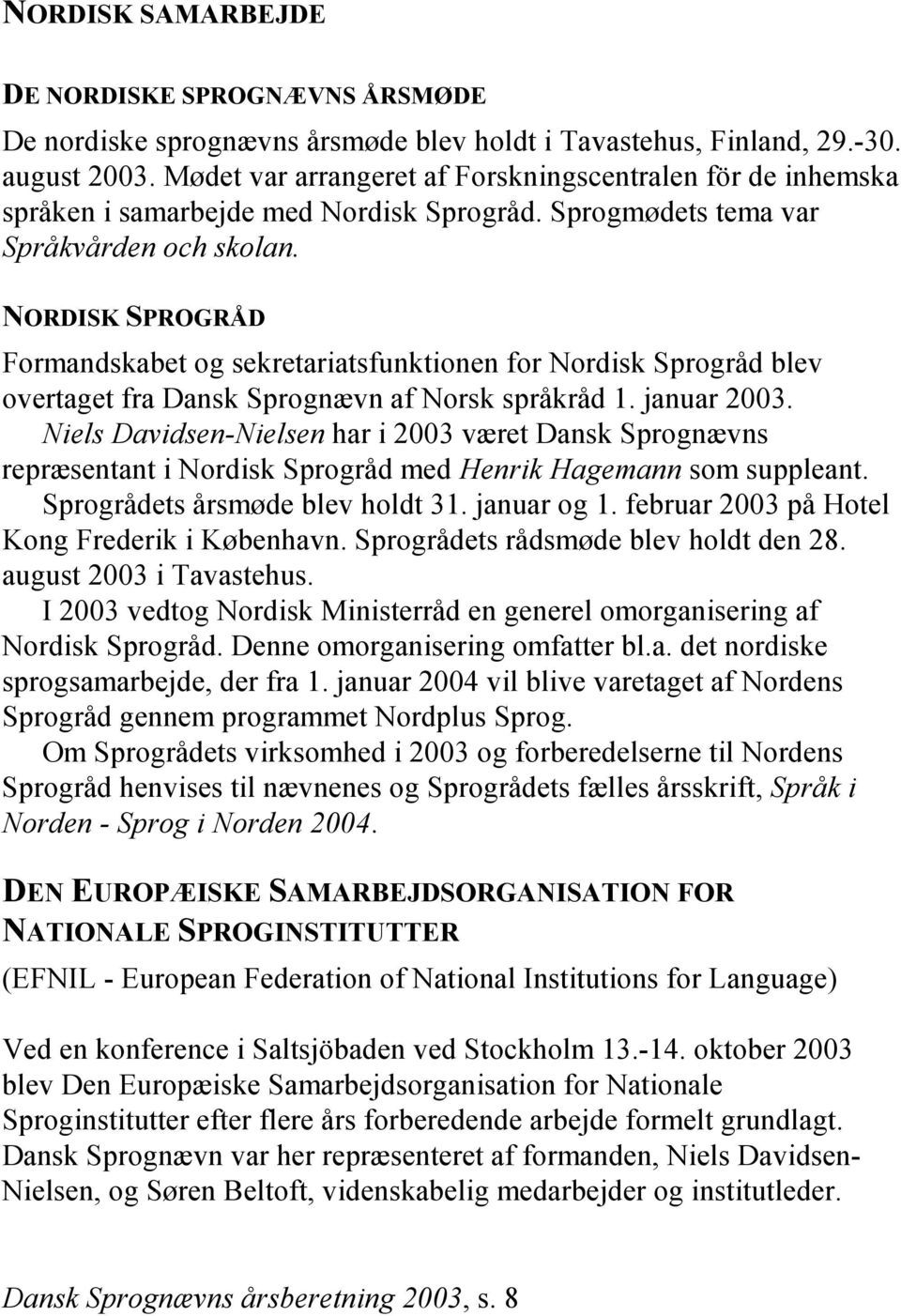 NORDISK SPROGRÅD Formandskabet og sekretariatsfunktionen for Nordisk Sprogråd blev overtaget fra Dansk Sprognævn af Norsk språkråd 1. januar 2003.