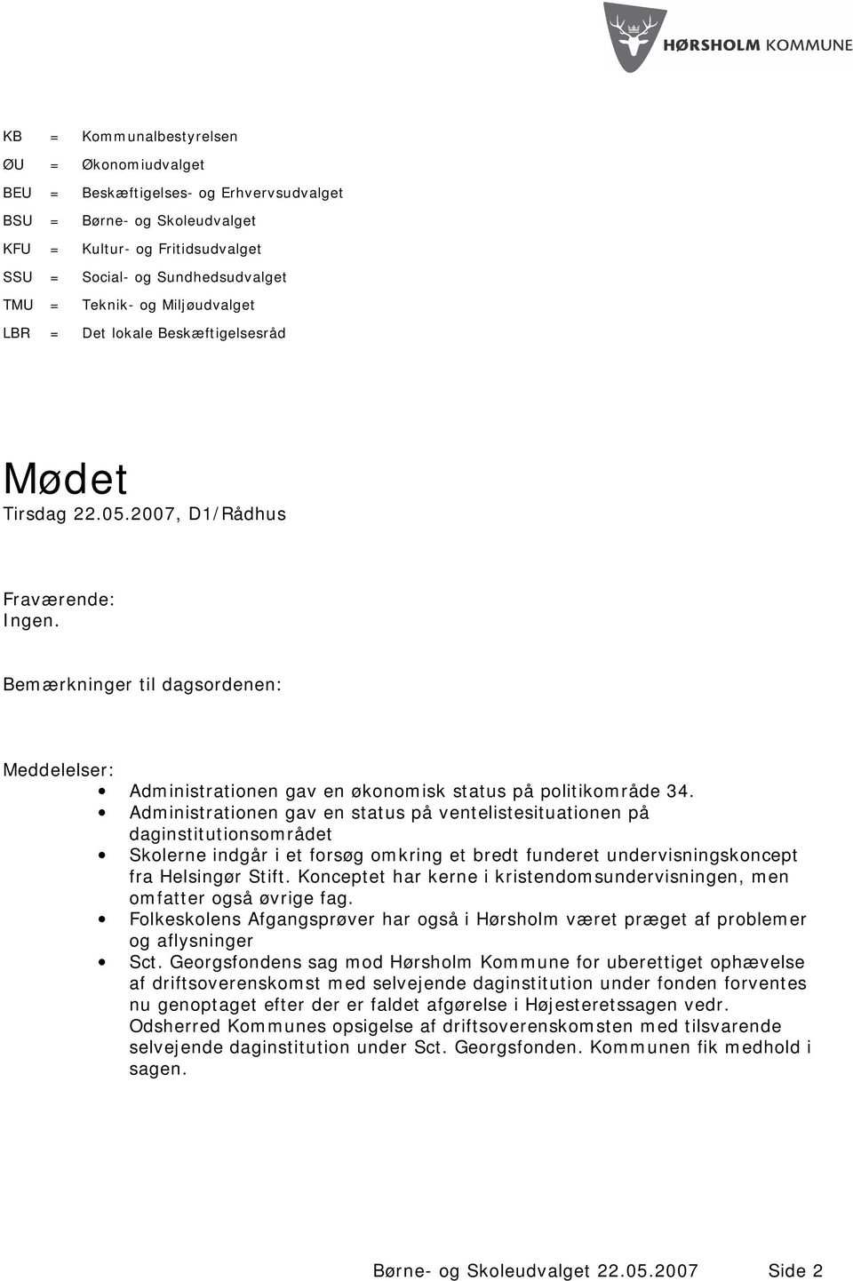 2007, D1/Rådhus Fraværende: Bemærkninger til dagsordenen: Meddelelser: Administrationen gav en økonomisk status på politikområde 34.