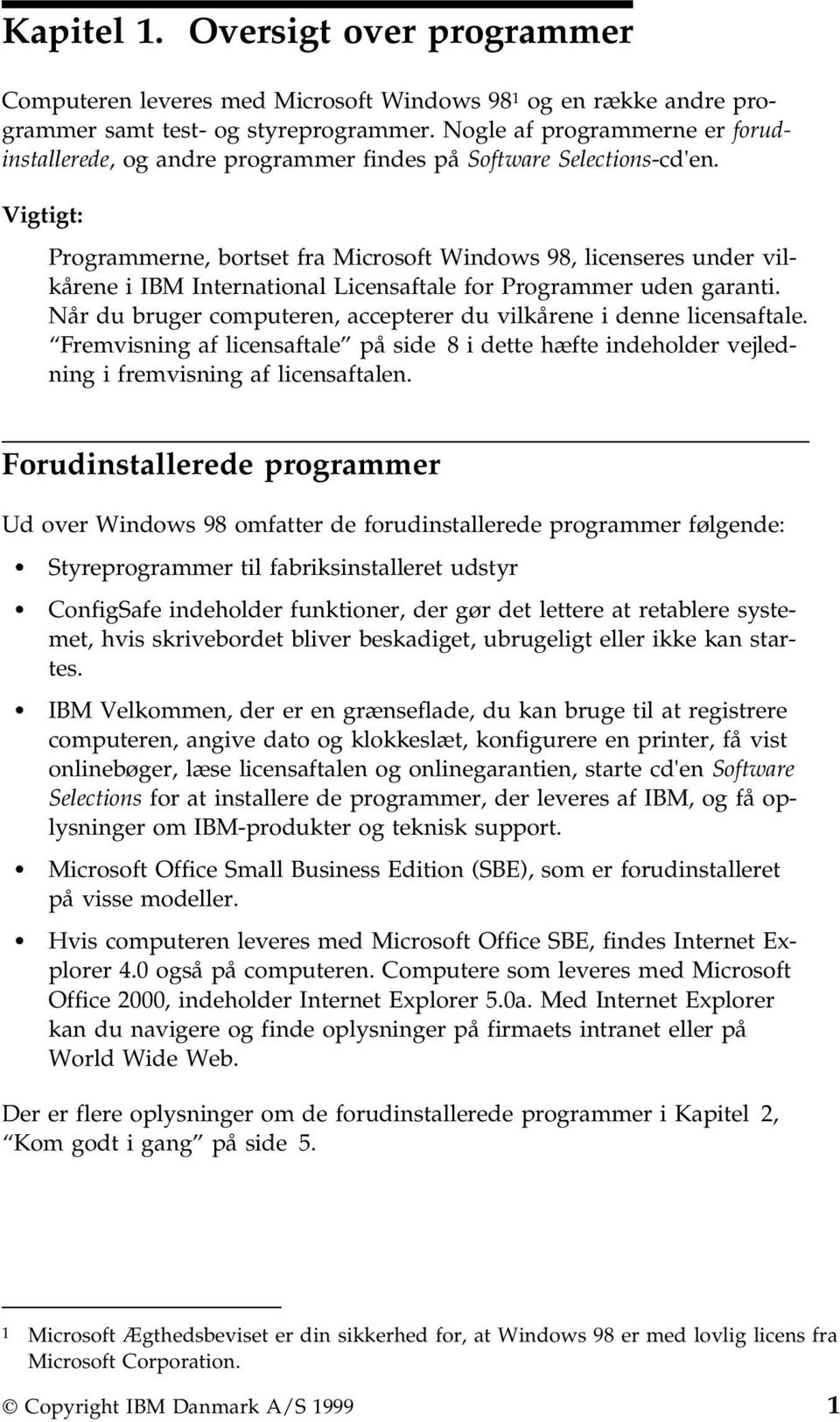 Vigtigt: Programmerne, bortset fra Microsoft Windows 98, licenseres under vilkårene i IBM International Licensaftale for Programmer uden garanti.