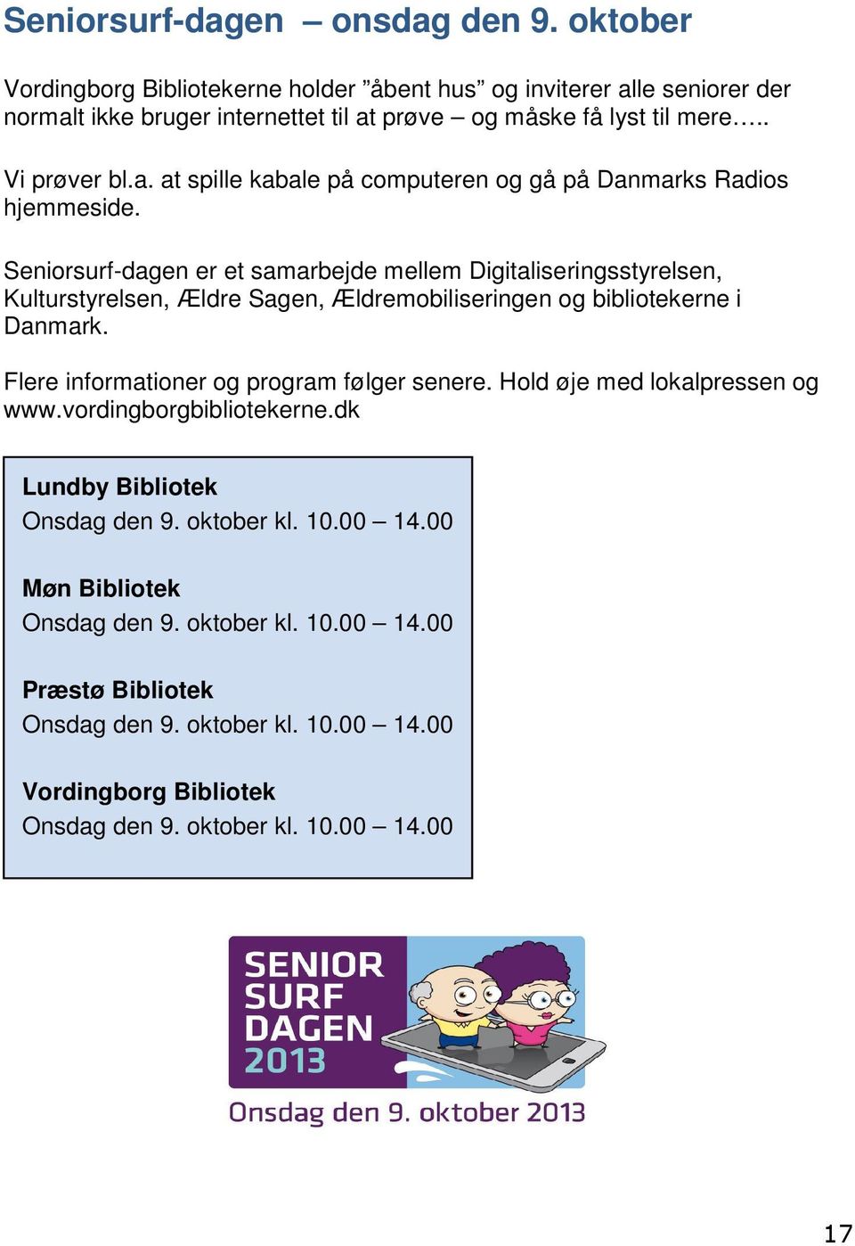 Seniorsurf-dagen er et samarbejde mellem Digitaliseringsstyrelsen, Kulturstyrelsen, Ældre Sagen, Ældremobiliseringen og bibliotekerne i Danmark.