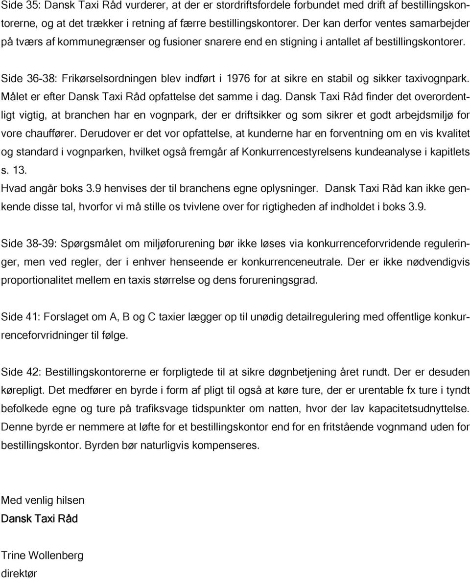 Side 36-38: Frikørselsordningen blev indført i 1976 for at sikre en stabil og sikker taxivognpark. Målet er efter Dansk Taxi Råd opfattelse det samme i dag.