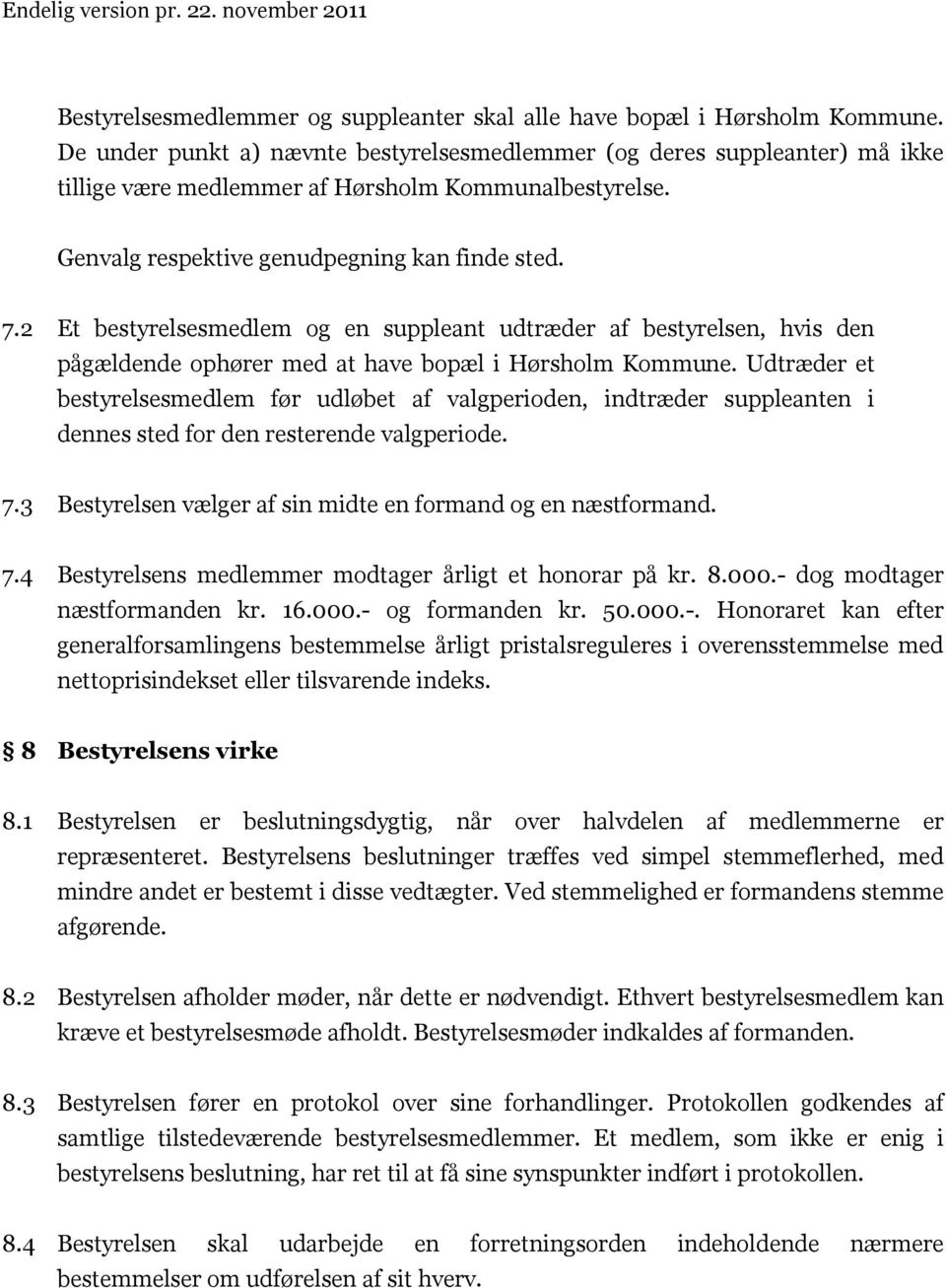 2 Et bestyrelsesmedlem og en suppleant udtræder af bestyrelsen, hvis den pågældende ophører med at have bopæl i Hørsholm Kommune.