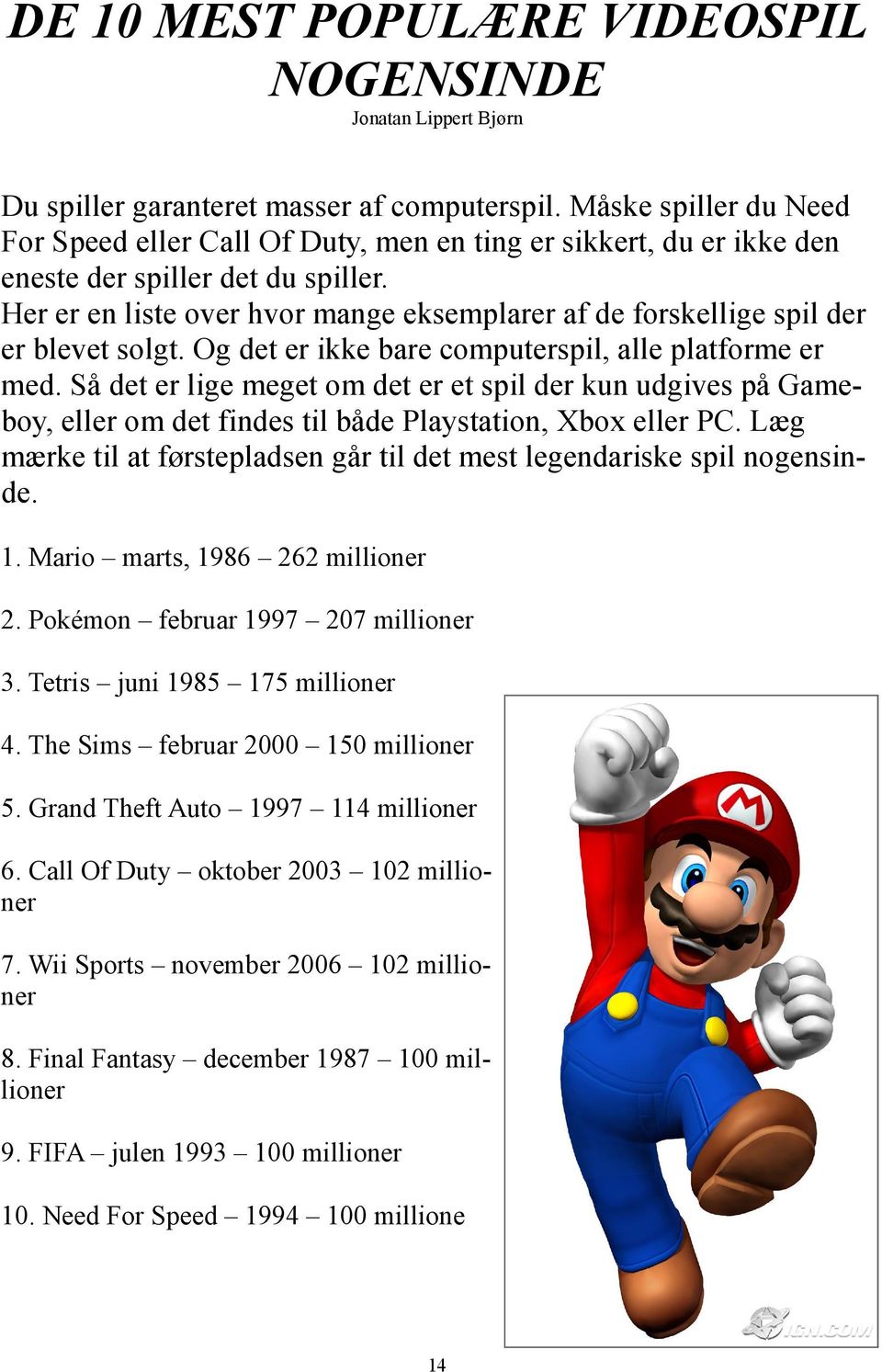 Her er en liste over hvor mange eksemplarer af de forskellige spil der er blevet solgt. Og det er ikke bare computerspil, alle platforme er med.