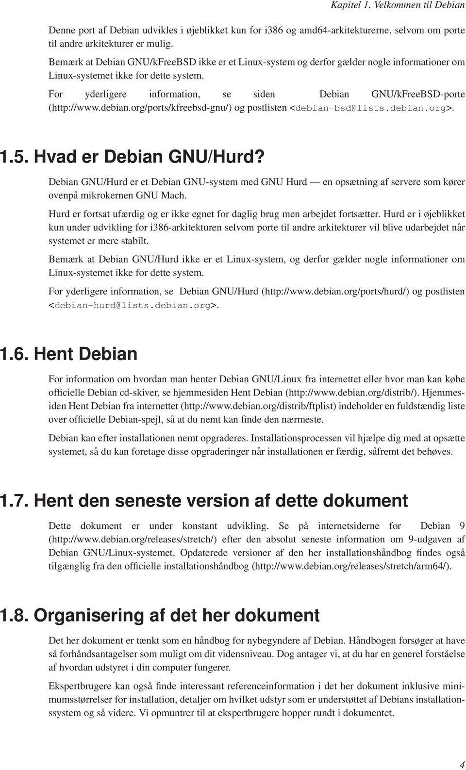 For yderligere information, se siden Debian GNU/kFreeBSD-porte (http://www.debian.org/ports/kfreebsd-gnu/) og postlisten <debian-bsd@lists.debian.org>. 1.5. Hvad er Debian GNU/Hurd?