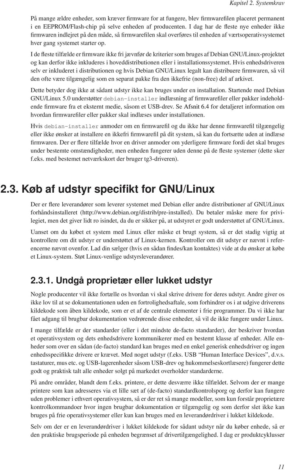 I de fleste tilfælde er firmware ikke fri jævnfør de kriterier som bruges af Debian GNU/Linux-projektet og kan derfor ikke inkluderes i hoveddistributionen eller i installationssystemet.