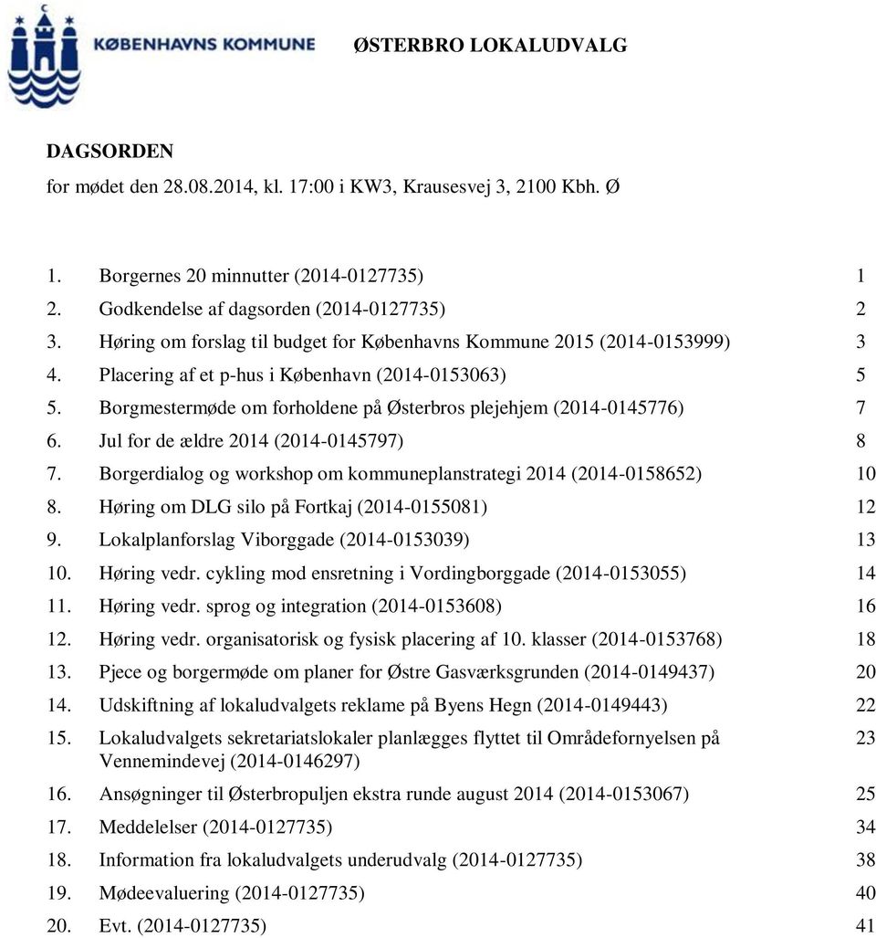 Borgmestermøde om forholdene på Østerbros plejehjem (2014-0145776) 7 6. Jul for de ældre 2014 (2014-0145797) 8 7. Borgerdialog og workshop om kommuneplanstrategi 2014 (2014-0158652) 10 8.