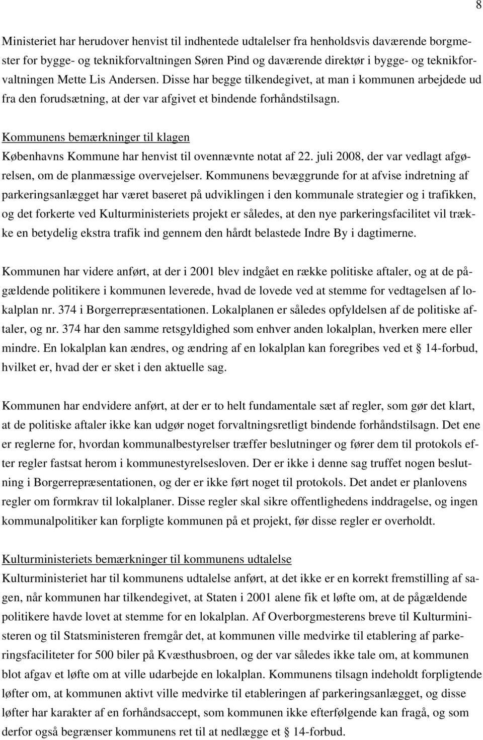 Kommunens bemærkninger til klagen Københavns Kommune har henvist til ovennævnte notat af 22. juli 2008, der var vedlagt afgørelsen, om de planmæssige overvejelser.