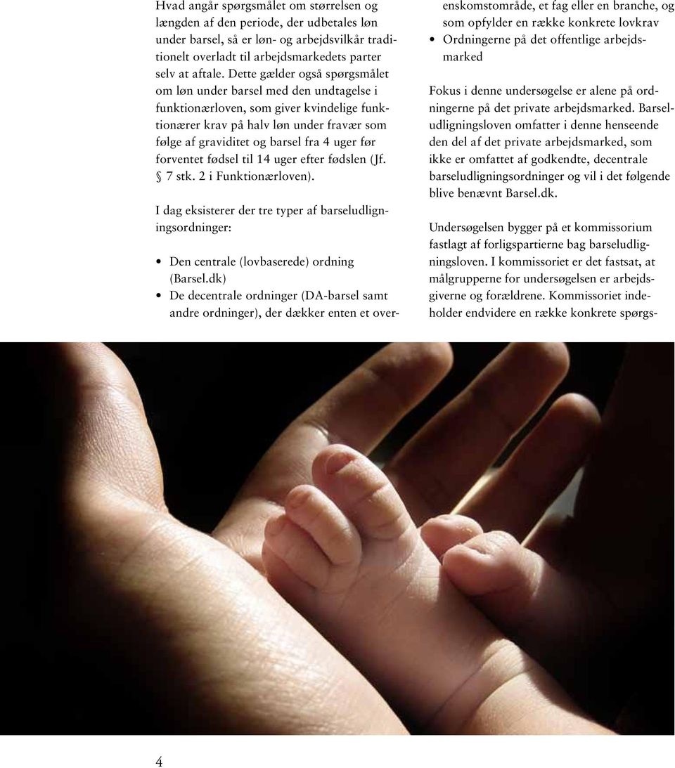før forventet fødsel til 14 uger efter fødslen (Jf. 7 stk. 2 i Funktionærloven). I dag eksisterer der tre typer af barseludligningsordninger: Den centrale (lovbaserede) ordning (Barsel.