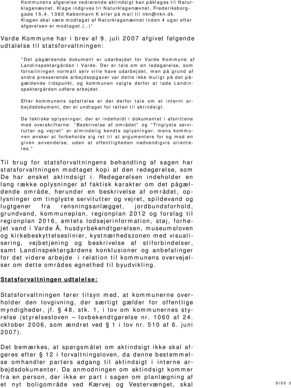 juli 2007 afgivet følgende udtalelse til statsforvaltningen: Det pågældende dokument er udarbejdet for Varde Kommune af Landinspektørgården i Varde.