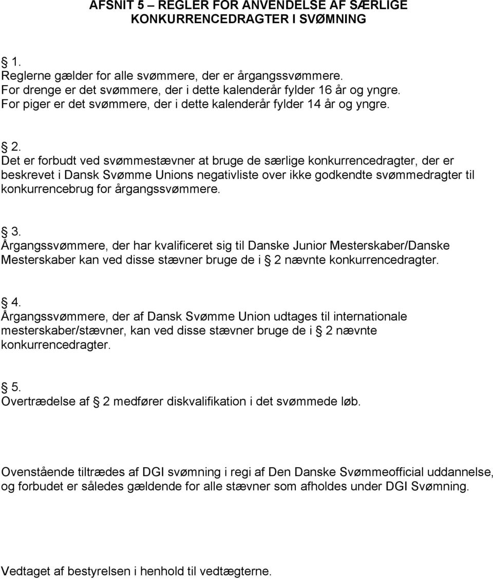 Det er forbudt ved svømmestævner at bruge de særlige konkurrencedragter, der er beskrevet i Dansk Svømme Unions negativliste over ikke godkendte svømmedragter til konkurrencebrug for årgangssvømmere.
