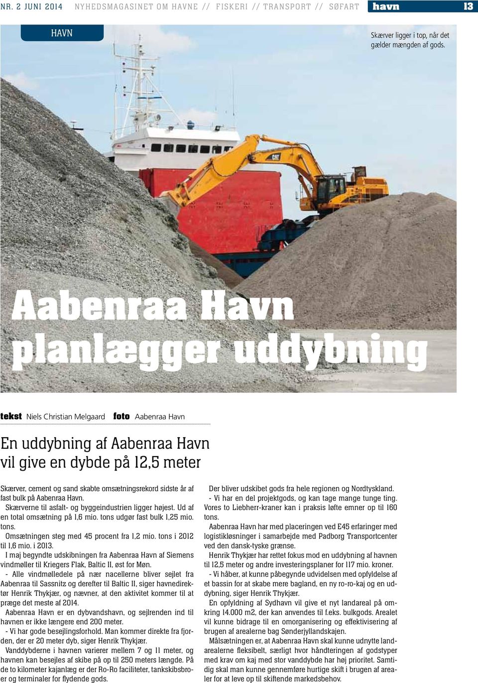 sidste år af fast bulk på Aabenraa Havn. Skærverne til asfalt- og byggeindustrien ligger højest. Ud af en total omsætning på 1,6 mio. tons udgør fast bulk 1,25 mio. tons. Omsætningen steg med 45 procent fra 1,2 mio.