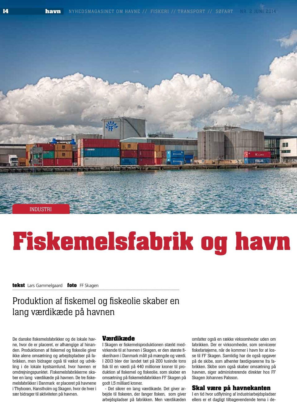 Skagen Produktion af fiskemel og fiskeolie skaber en lang værdikæde på havnen De danske fiskemelsfabrikker og de lokale havne, hvor de er placeret, er afhængige af hinanden.
