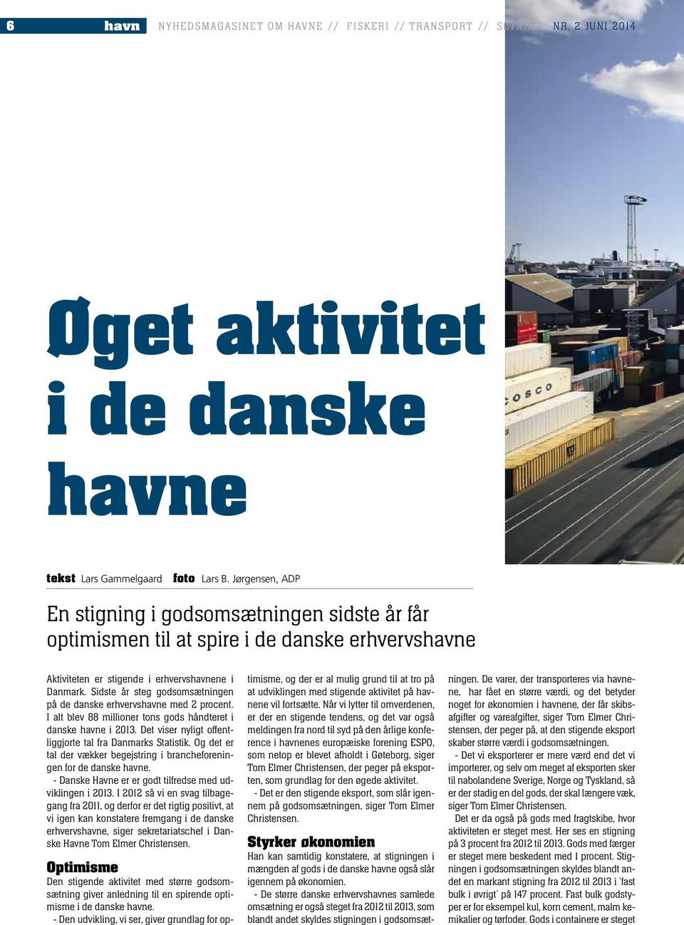 Sidste år steg godsomsætningen på de danske erhvervshavne med 2 procent. I alt blev 88 millioner tons gods håndteret i danske havne i 2013. Det viser nyligt offentliggjorte tal fra Danmarks Statistik.