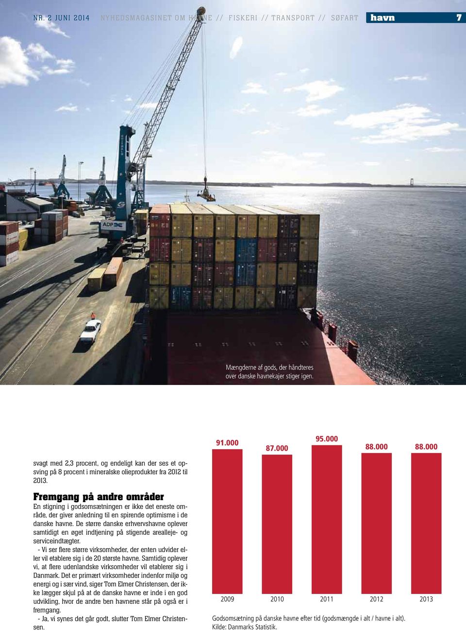 Fremgang på andre områder En stigning i godsomsætningen er ikke det eneste område, der giver anledning til en spirende optimisme i de danske havne.