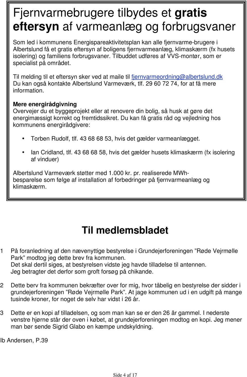 Til melding til et eftersyn sker ved at maile til fjernvarmeordning@albertslund.dk Du kan også kontakte Albertslund Varmeværk, tlf. 29 60 72 74, for at få mere information.