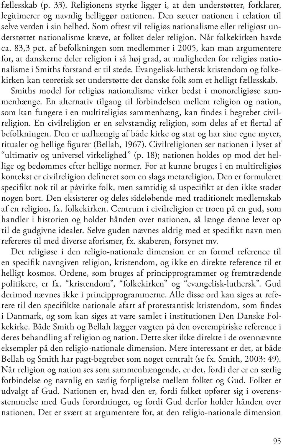 af befolkningen som medlemmer i 2005, kan man argumentere for, at danskerne deler religion i så høj grad, at muligheden for religiøs nationalisme i Smiths forstand er til stede.