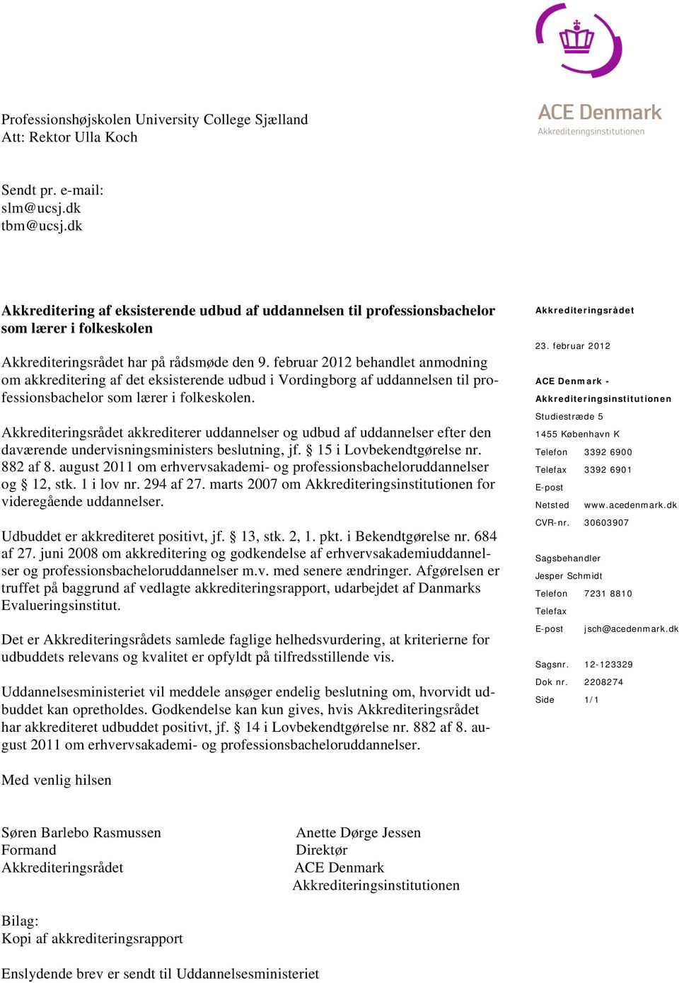 februar 2012 behandlet anmodning om akkreditering af det eksisterende udbud i Vordingborg af uddannelsen til professionsbachelor som lærer i folkeskolen.