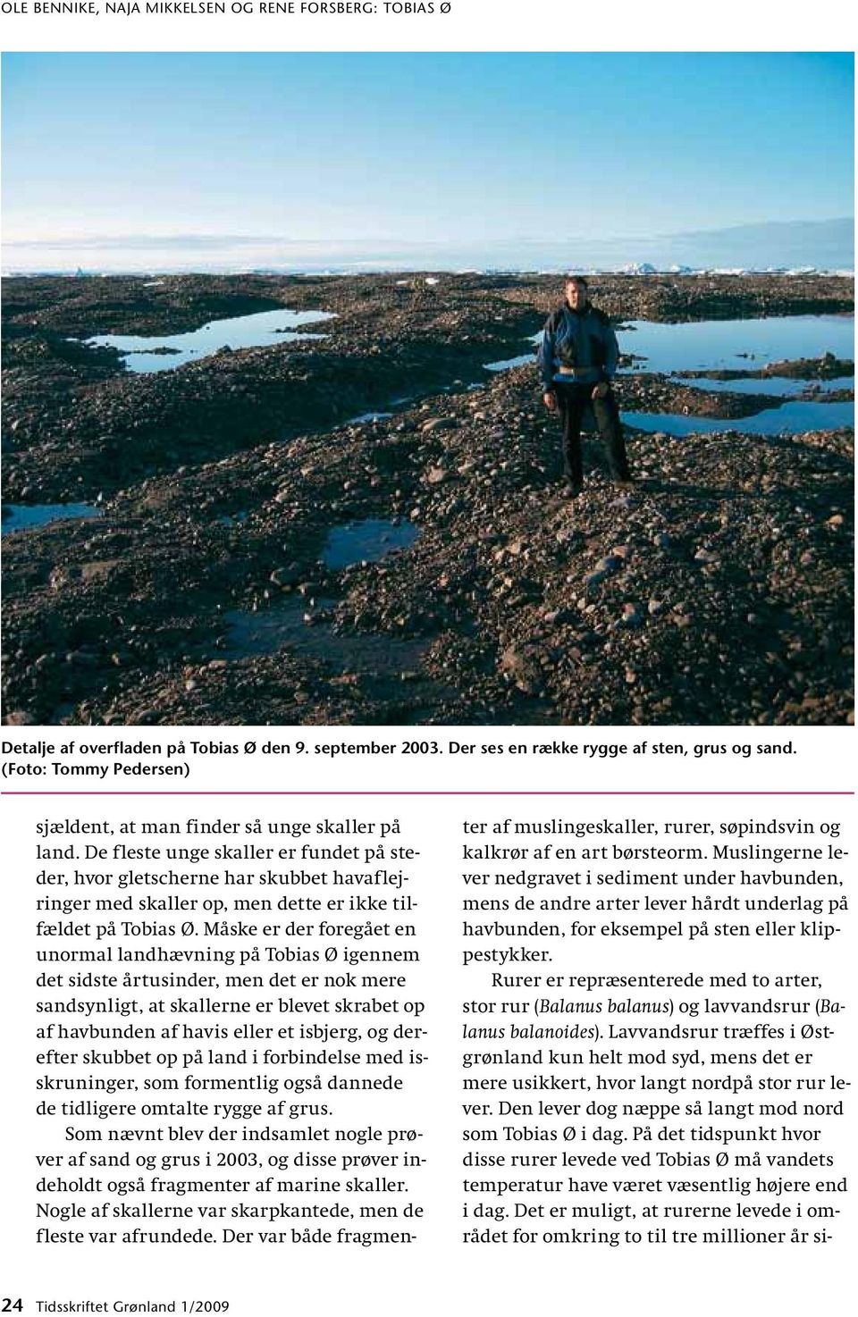 Måske er der foregået en unormal landhævning på Tobias Ø igennem det sidste årtusinder, men det er nok mere sandsynligt, at skallerne er blevet skrabet op af havbunden af havis eller et isbjerg, og