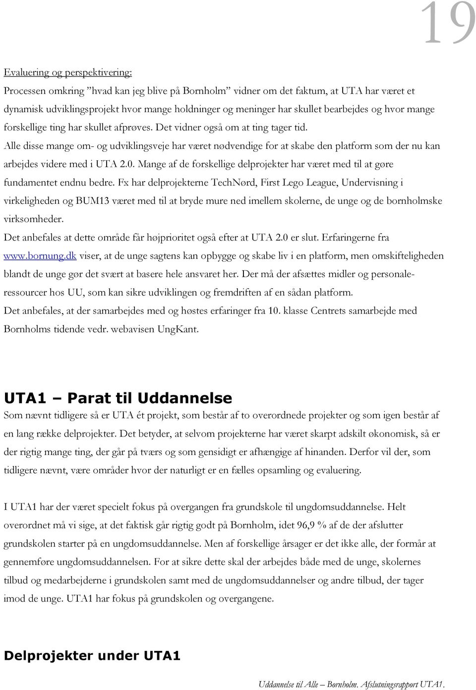 Alle disse mange om- og udviklingsveje har været nødvendige for at skabe den platform som der nu kan arbejdes videre med i UTA 2.0.