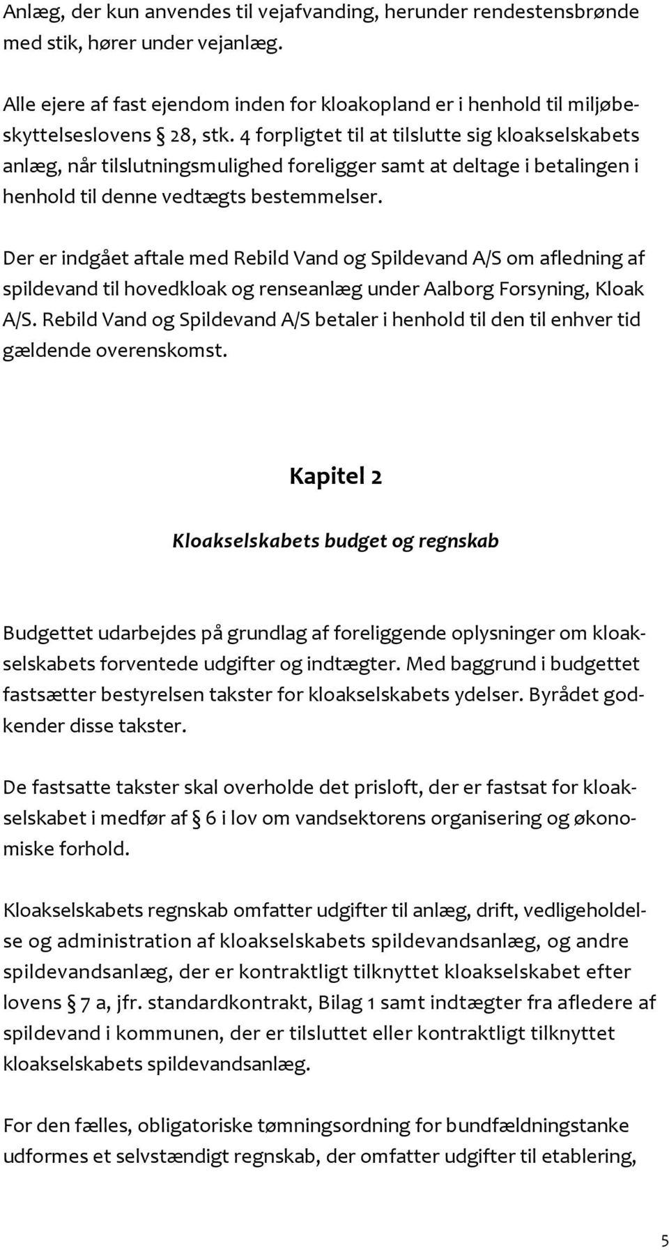 Der er indgået aftale med Rebild Vand og Spildevand A/S om afledning af spildevand til hovedkloak og renseanlæg under Aalborg Forsyning, Kloak A/S.