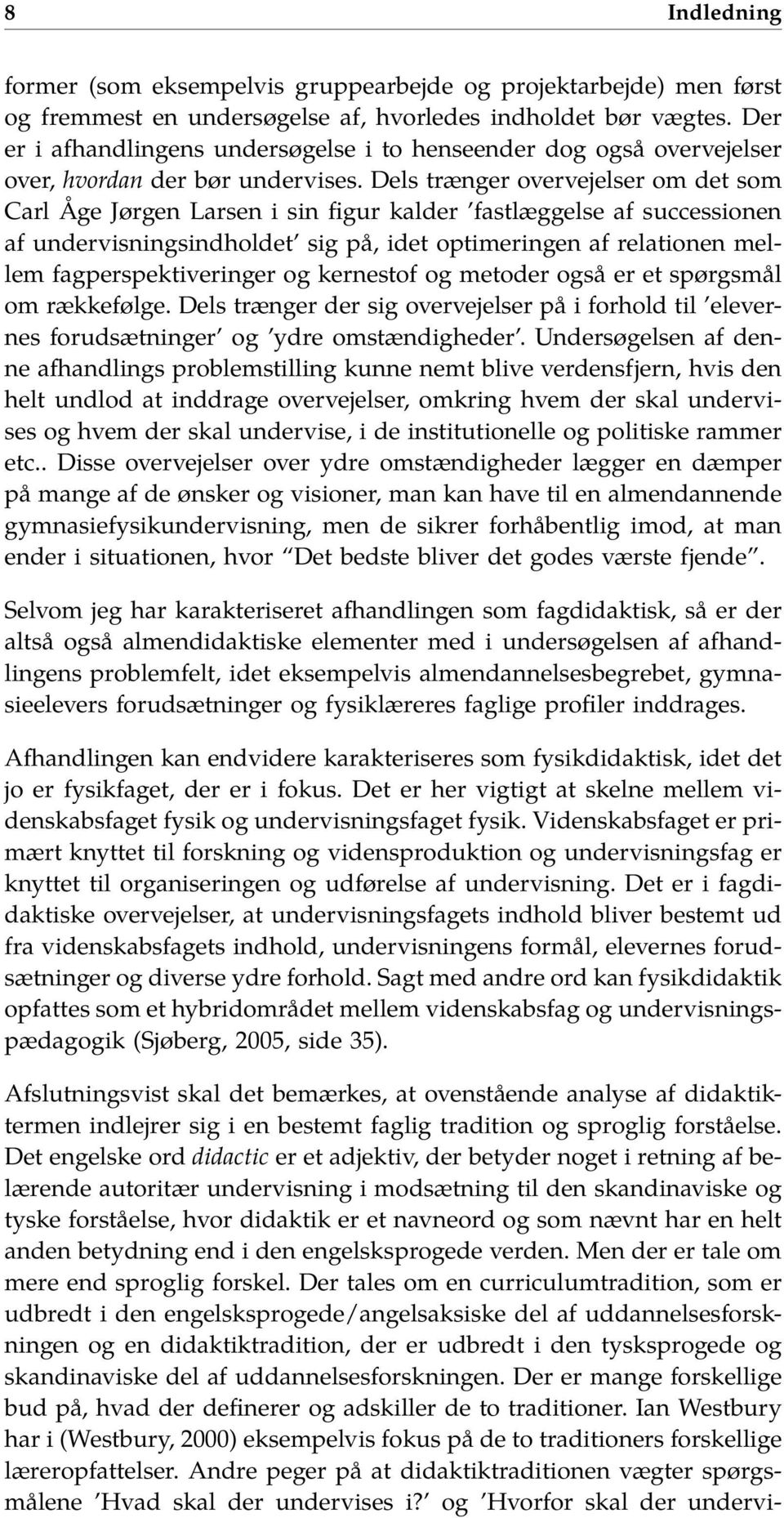 Dels trænger overvejelser om det som Carl Åge Jørgen Larsen i sin figur kalder fastlæggelse af successionen af undervisningsindholdet sig på, idet optimeringen af relationen mellem