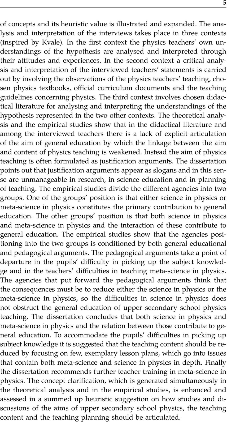 In the second context a critical analysis and interpretation of the interviewed teachers statements is carried out by involving the observations of the physics teachers teaching, chosen physics