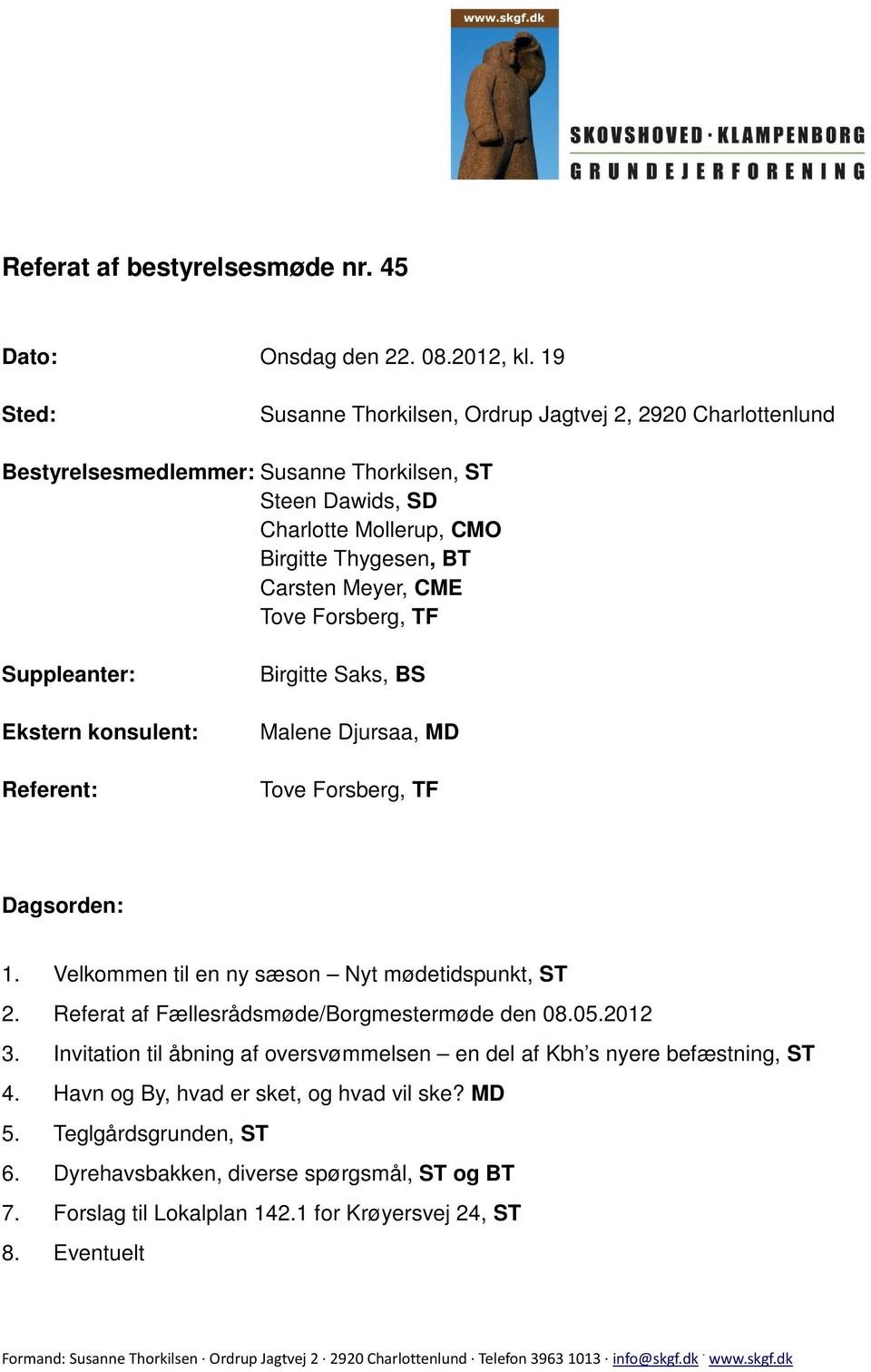 Forsberg, TF Suppleanter: Ekstern konsulent: Referent: Birgitte Saks, BS Malene Djursaa, MD Tove Forsberg, TF Dagsorden: 1. Velkommen til en ny sæson Nyt mødetidspunkt, ST 2.